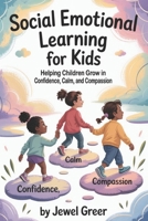 Social Emotional Learning for Kids: Helping Children Grow in Confidence, Calm, and Compassion B0FGJV4HGN Book Cover