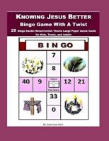 Knowing Jesus Better Bingo Game With A Twist: 25 Bingo Easter Resurrection Theme Large Paper Game Cards for Kids, Teens, and Adults 179770687X Book Cover