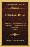De L'Autorite Du Roi: Touchant L'Age Necessaire A La Prosession Solemnelle Des Religieux (1751) 1141466341 Book Cover