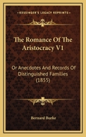 The Romance Of The Aristocracy V1: Or Anecdotes And Records Of Distinguished Families 1120923476 Book Cover