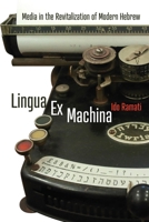Lingua Ex Machina: Media in the Revitalization of Modern Hebrew 1512826537 Book Cover