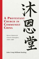 A Protestant Church in Communist China: Moore Memorial Church Shanghai 1949-1989 1611460905 Book Cover