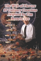 The Web of Flavors: 97 Culinary Creations Inspired by Tim Berners-Lee B0CRNX1897 Book Cover