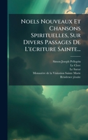 Noels Nouveaux Et Chansons Spirituelles, Sur Divers Passages De L'ecriture Sainte... 1274997534 Book Cover