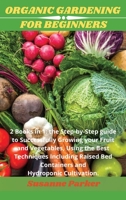 Organic Gardening for Beginners: 2 books in 1: the step-by-step guide to successfully growing your fruit and vegetables, using the best techniques including raised bed containers and hydroponic cultiv 1802170669 Book Cover