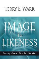 Image to Likeness: Living from the Inside Out 1452026629 Book Cover
