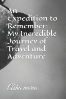 An Expedition to Remember: My Incredible Journey of Travel and Adventure B0C1JFQVZS Book Cover