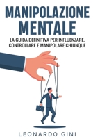 Manipolazione mentale: La guida definitiva per influenzare, controllare e manipolare chiunque B08B7F58H6 Book Cover