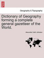 Dictionary of Geography forming a complete general gazetteer of the World. SECOND EDITION, THOROUGHLY REVISED AND CORRECTED. 1241336423 Book Cover