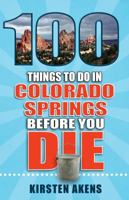 100 Things to Do in Colorado Springs Before You Die (100 Things to Do Before You Die) 1681061961 Book Cover