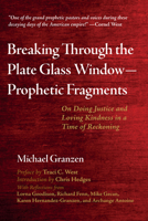 Breaking Through the Plate Glass Window--Prophetic Fragments: On Doing Justice and Loving Kindness in a Time of Reckoning 1725294575 Book Cover