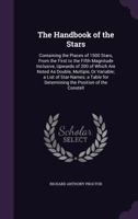 The Handbook Of The Stars: Containing The Places Of 1500 Stars, From The First To The Fifth Magnitude Inclusive, Upwards Of 200 Of Which Are Noted As Double, Multiple, Or Variable... 114721140X Book Cover