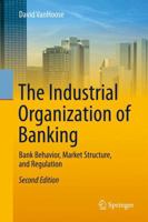 The Industrial Organization of Banking: Bank Behavior, Market Structure, and Regulation 3662571927 Book Cover