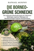 DIE BORNEO-GRÜNE SCHNECKE: Eine umfassende professionelle Analyse der endemischen Malakologie, kryptischer Phänotypen und Überlebensstrategien tropischer Himmelsinselarten. (German Edition) B0H237KDSK Book Cover