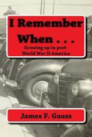 I Remember When . . . Growing Up in Post-World War II America 146643872X Book Cover