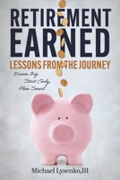 Retirement Earned: Lessons from the Journey: Dream Big, Start Early, Plan Smart B0GX85QNHY Book Cover