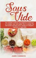 Sous vide: The complete cookbook, from beginner to advanced, of a modern, easy and healthy way of cooking. The best recipes and three bonus chapters for ketogenic, vegetarian or vegan diets 1074827376 Book Cover