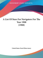 A List of Stars for Navigators for the Year 1908 Published by the Nautical Almanac Office, U.S. Naval Observatory 1378438795 Book Cover