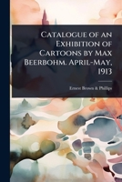Catalogue of an Exhibition of Cartoons by Max Beerbohm. April-May, 1913 1024094626 Book Cover
