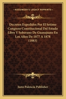Decretos Expedidos Por El Setimo Congreso Constitucional Del Estado Libre Y Soberano De Guanajuato En Los Afios De 1877 A 1878 (1883) 1161048316 Book Cover