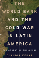 The World Bank and the Cold War in Latin America: The Argentine Challenge 1503645088 Book Cover