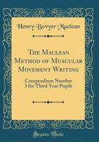 The MacLean Method of Muscular Movement Writing: Compendium Number 3 for Third Year Pupils (Classic Reprint) 0266891802 Book Cover