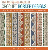 The Complete Book of Crochet Border Designs: Hundreds of Classic & Original Patterns 1579909140 Book Cover