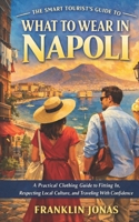 The Smart Tourist’s Guide to What to Wear in Napoli: A Practical Clothing Guide to Fitting In, Respecting Local Culture, and Traveling With Confidence (Travel Guide to Napoli) B0GFDK2G86 Book Cover