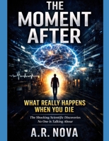 The Moment After: What Really Happens When You Die: What Science Has Discovered About Consciousness, Brain Activity, and the Final Moments of Life B0GY929D4N Book Cover