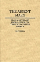 The Absent Marx: Class Analysis and Liberal History in Twentieth-Century America (Contributions in American History) 0313248761 Book Cover