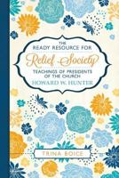 The Ready Resource for Relief Society Teachings of the Presidents of the Church: Howard W. Hunter 146211749X Book Cover