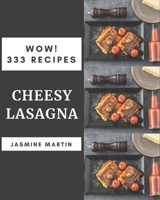 Wow! 333 Cheesy Lasagna Recipes: Cook it Yourself with Cheesy Lasagna Cookbook! B08P8SJ8SX Book Cover