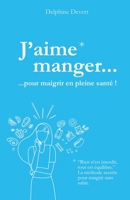 J'aime manger pour maigrir en bonne santé: Découvrez la méthode secrète pour perdre du poids sans subir B0989M52TM Book Cover