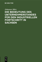 Die Bedeutung des Unternehmerstandes für den industriellen Fortschritt in Sachsen 3112660536 Book Cover
