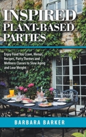 Inspired Plant-Based Parties : Enjoy Food You Crave, Menus, Recipes, Party Themes and Wellness Classes to Slow Aging and Lose Weight 198223430X Book Cover