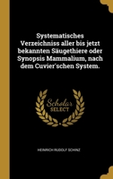 Systematisches Verzeichniss Aller Bis Jetzt Bekannten Säugethiere Oder Synopsis Mammalium, Nach Dem Cuvier'schen System, Volume 1... 1276909187 Book Cover