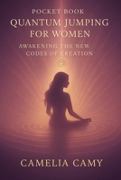 POCKET BOOK QUANTUM JUMPING FOR WOMEN: Awakening the New Codes of Creation (QUANTUM JUMPS: PARABLES FROM PARALLEL WORLDS) B0FWXX3TVD Book Cover