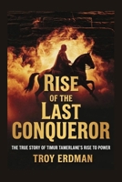 Rise of the Last Conqueror: The True Story of Timur Tamerlane’s Rise to Power B0GTYV2DCS Book Cover