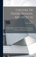 L'oeuvre de Pierre Bossan, architecte: Basiliques, églises, chapelles, monuments civils, tombeaux, bronzes, orfèvrerie, etc. ...: ouvrage ... en héliogravure 1018872647 Book Cover