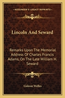 Lincoln And Seward: Remarks Upon The Memorial Address Of Charles Francis Adams, On The Late William H. Seward 1163600253 Book Cover