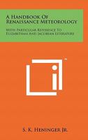 A Handbook Of Renaissance Meteorology: With Particular Reference To Elizabethan And Jacobean Literature 1258139707 Book Cover