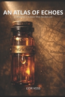 An Atlas of Echoes: To Remember is to Invent What Has Been Lost B0GQPWG8MS Book Cover