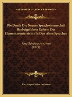 Die Durch Die Neuere Sprachwissenschaft Herbeigefuhrte Reform Des Elementarunterrichts In Den Alten Sprachen: Und Schulnachrichten (1871) 1169565530 Book Cover