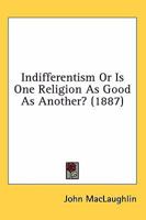 Indifferentism Or Is One Religion As Good As Another? 1016649878 Book Cover