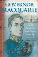 Governor Macquarie: His Life, Times, and Revolutionary Vision for Australia 1459616464 Book Cover