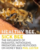 Healthy Bee, Sick Bee: The Influence of Parasites, Pathogens, Predators and Pesticides on Honey Bees 1776564057 Book Cover