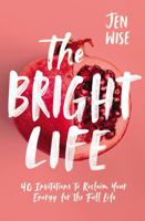 The Bright Life: 40 Invitations to Reclaim Your Energy for the Full Life 0310351111 Book Cover