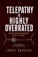 Telepathy Is Highly Overrated: Why We Think We Understand People—But Don’t B0H23T5LGV Book Cover