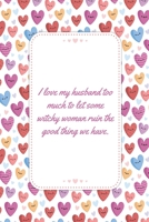 I love my husband too much to let some witchy woman ruin the good thing we have: This Notebook is A Perfect Floral Cover Wife Valentines Day Gifts ... for Him from Wife From Husband From Wife. 1658099389 Book Cover