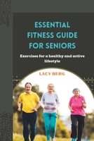 Essential Fitness Guide for Seniors: Exercises for a healthy and active lifestyle B0BSJC4618 Book Cover